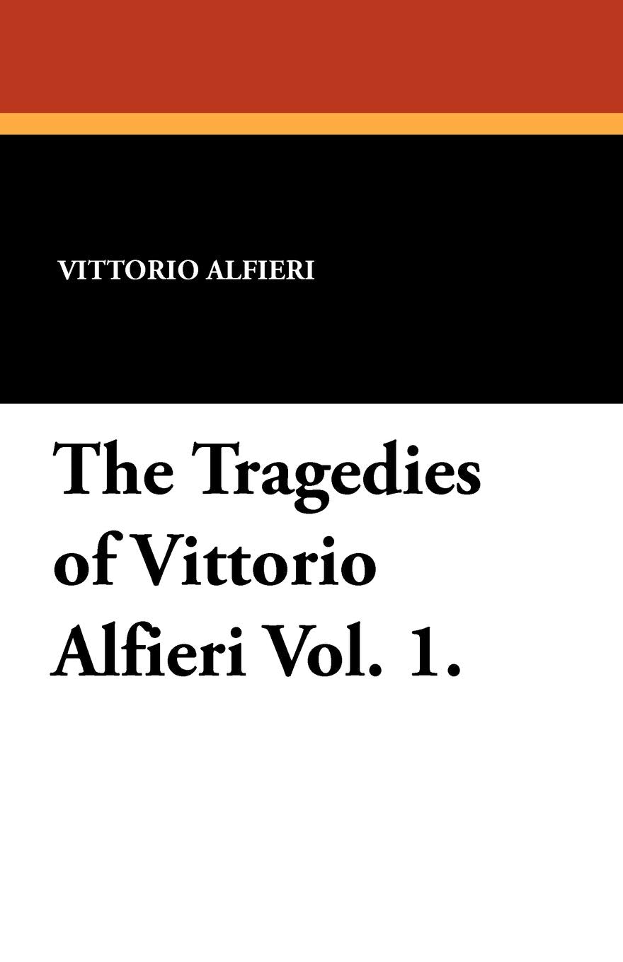 The Tragedies of Vittorio Alfieri Vol. 1. Drama