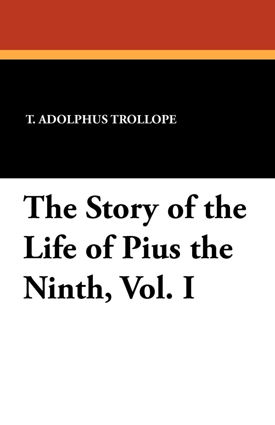 The Story of the Life of Pius the Ninth, Vol. I Politics & Society Books