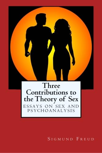 Three Contributions to the Theory of Sex: Essays on Sex and Psychoanalysis: By the Father of Psychoanalysis Psychology