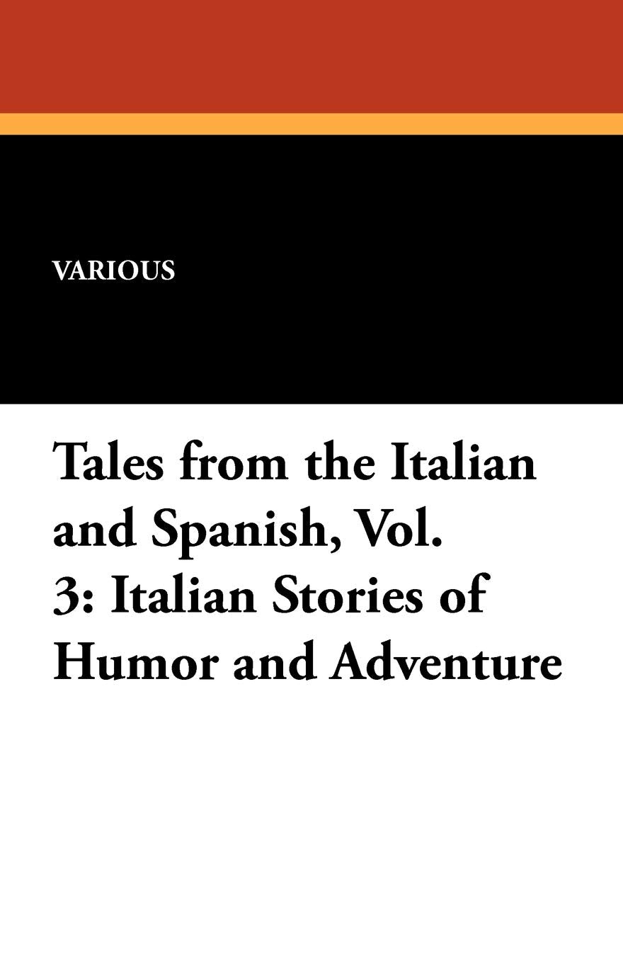 Tales from the Italian and Spanish, Vol. 3: Italian Stories of Humor and Adventure Contemporary literature Books