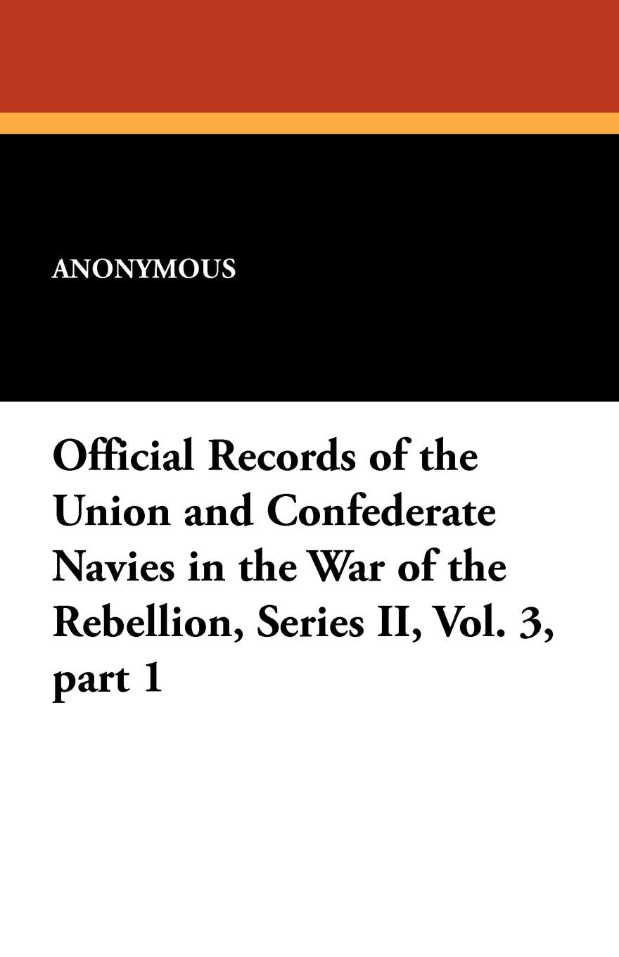Official Records of the Union and Confederate Navies in the War of the Rebellion, Series II, Vol. 3, Part 1 Contemporary literature Books