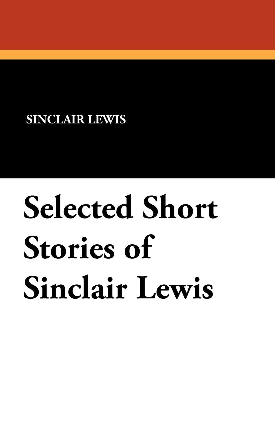 Selected Short Stories of Sinclair Lewis Essays & Short Stories