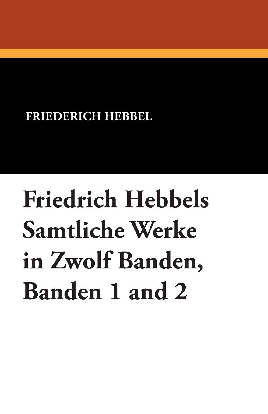 Friedrich Hebbels Samtliche Werke in Zwolf Banden, Banden 1 and 2 Contemporary literature