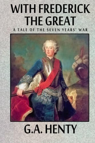 With Frederick the Great -- A Tale of the Seven Years' War Historical Fiction