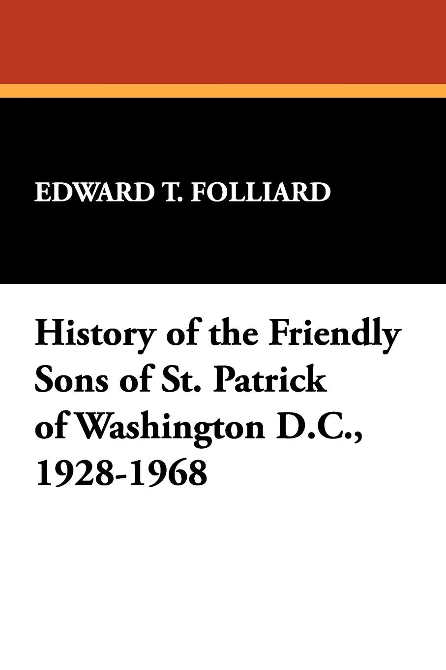History of the Friendly Sons of St. Patrick of Washington D.C., 1928-1968 Leisure, Home & Garden