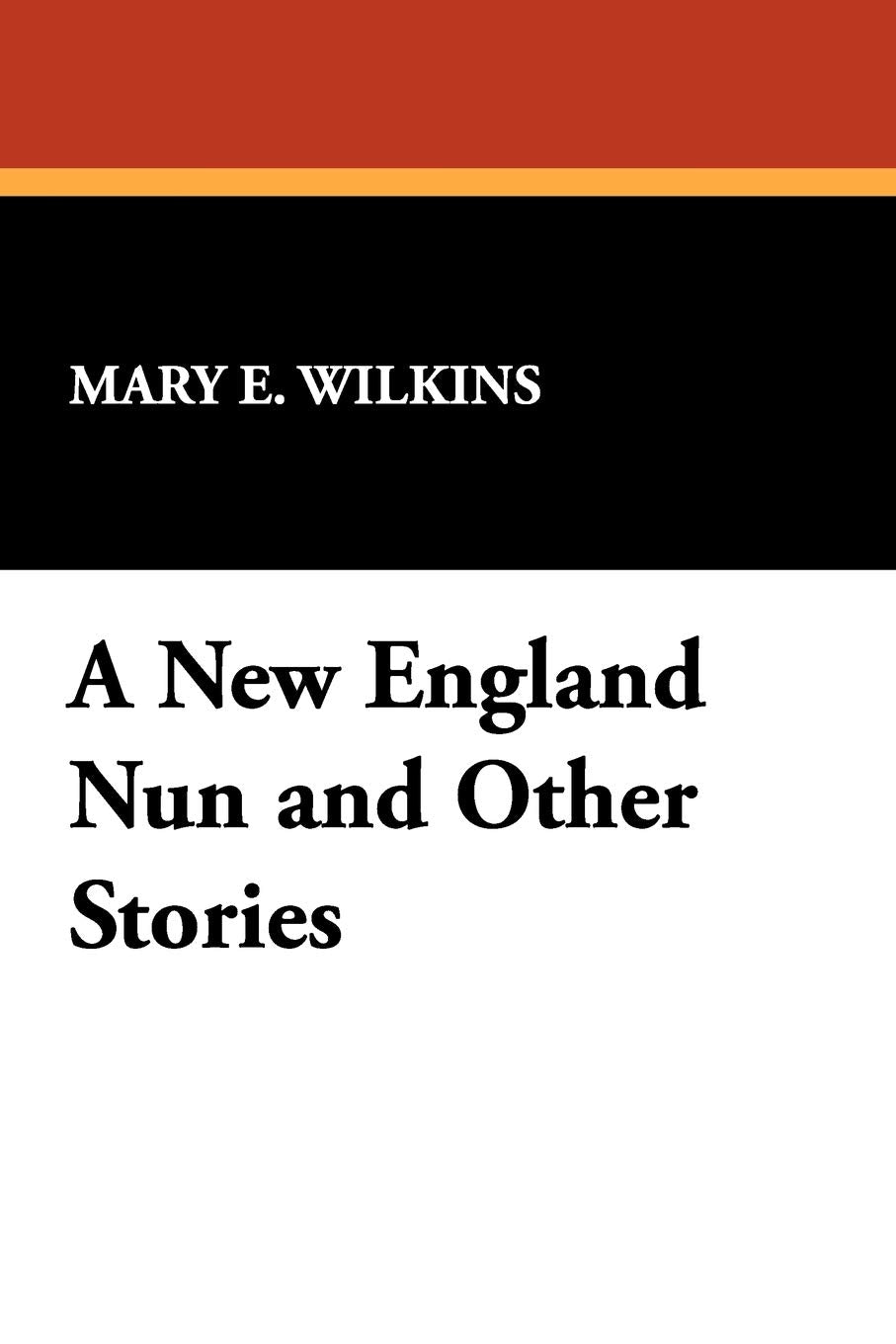 A New England Nun and Other Stories Essays & Short Stories