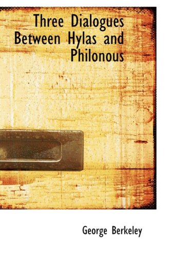 Three Dialogues Between Hylas and Philonous: in Opposition to Sceptics and Atheists Philosophy