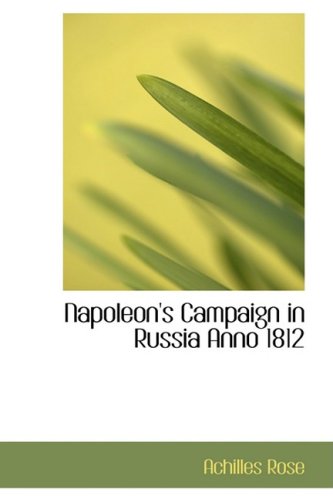 Napoleon's Campaign in Russia Anno 1812: Napoleon's Campaign in Russia Anno 1812 Politics & History