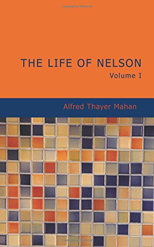 The Life of Nelson Volume 1: The Embodiment of the Sea Power of Great Britain Memories
