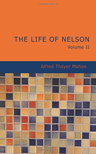 The Life of Nelson Volume 2: The Embodiment of the Sea Power of Great Britain Contemporary literature Books