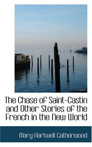 The Chase of Saint-Castin and Other Stories of the French in the New World Politics & History
