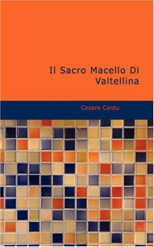 Il Sacro Macello Di Valtellina: Episodio della riforma religiosa in Italia 1832 Politics & History