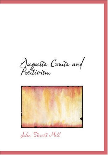 Auguste Comte and Positivism: Exhibited in the Life of Hai Ebn Yokdhan Philosophy