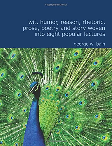 Wit Humor Reason Rhetoric Prose Poetry and Story Woven into Eight Popular Lectures Poetry