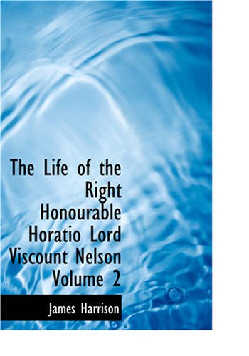 The Life of the Right Honourable Horatio Lord Viscount Nelson Volume 2: His Life and Confessions Biographies & Memoirs