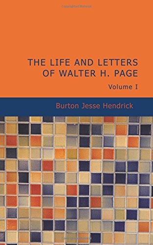 The Life and Letters of Walter H. Page Volume I Politics & Society