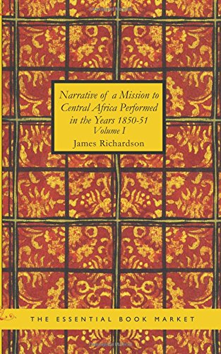 Narrative of a Mission to Central Africa Performed in the Years 1850-51 Volume 1: Under the Orders and at the Expense of Her Majesty Contemporary literature Books