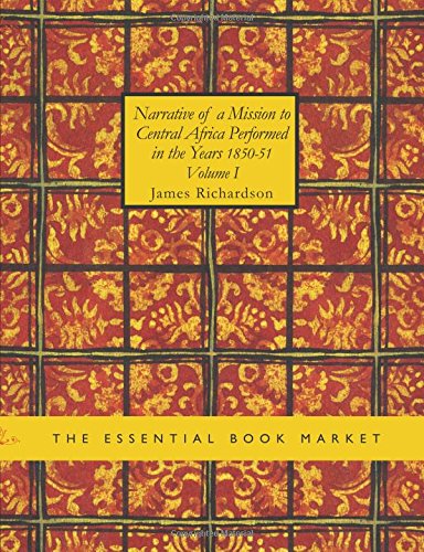 Narrative of a Mission to Central Africa Performed in the Years 1850-51 Volume 1: Under the Orders and at the Expense of Her Majesty Contemporary literature Books