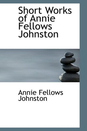 Short Works of Annie Fellows Johnston Contemporary literature