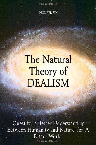 The Natural Theory of Dealism: Quest for a Better Understanding Between Humanity and Nature for a Better World Philosophy