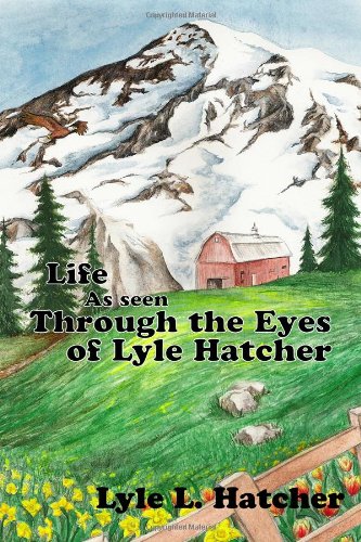 Life As Seen Through the Eyes of Lyle Hatcher Art & Literature