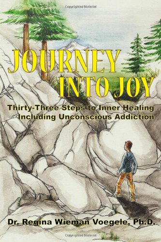 Journey into Joy: Thirty-three Steps to Inner Healing Including Unconscious Addiction Self-help