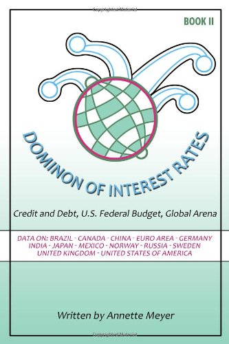 Dominion of Interest Rates: Credit and Debt, U.S. Federal Budget, Global Arena Business, Finance & Career