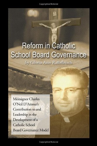 Reform in Catholic School Board Governance: Monsignor Charles O'Neil D'Amour's Contribution to and Leadership in the Development of a Catholic School Board Governance Model Religion & Esotericism