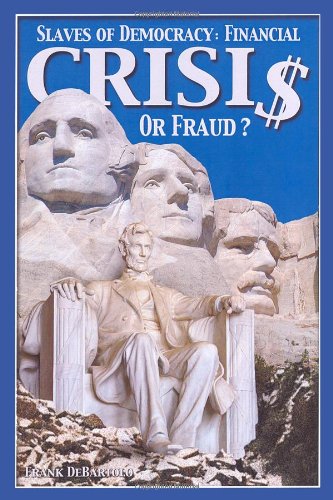 Slaves of Democracy: Financial Crisis or Fraud? Business, Finance & Career