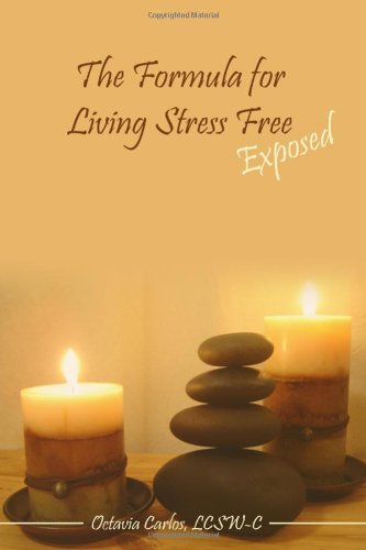 The Formula for Living Stress Free Exposed Health, Nutrition & Fitness