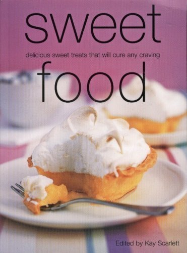 Sweet Food (Delicious Sweet Treats That Will Cure Any Craving) Cooking & Enjoying