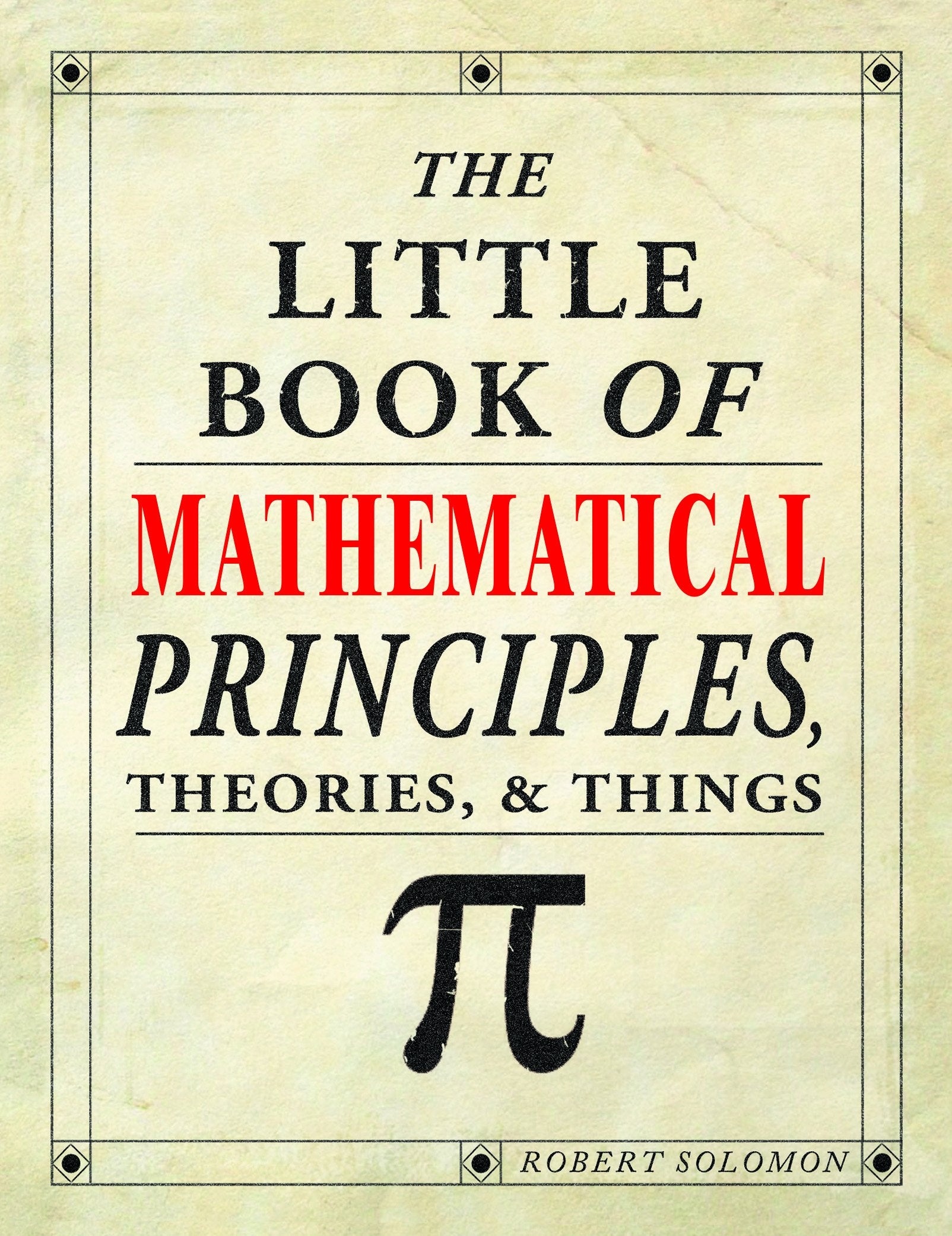 The Little Book of Mathematical Principles, Theories, & Things Mathematics