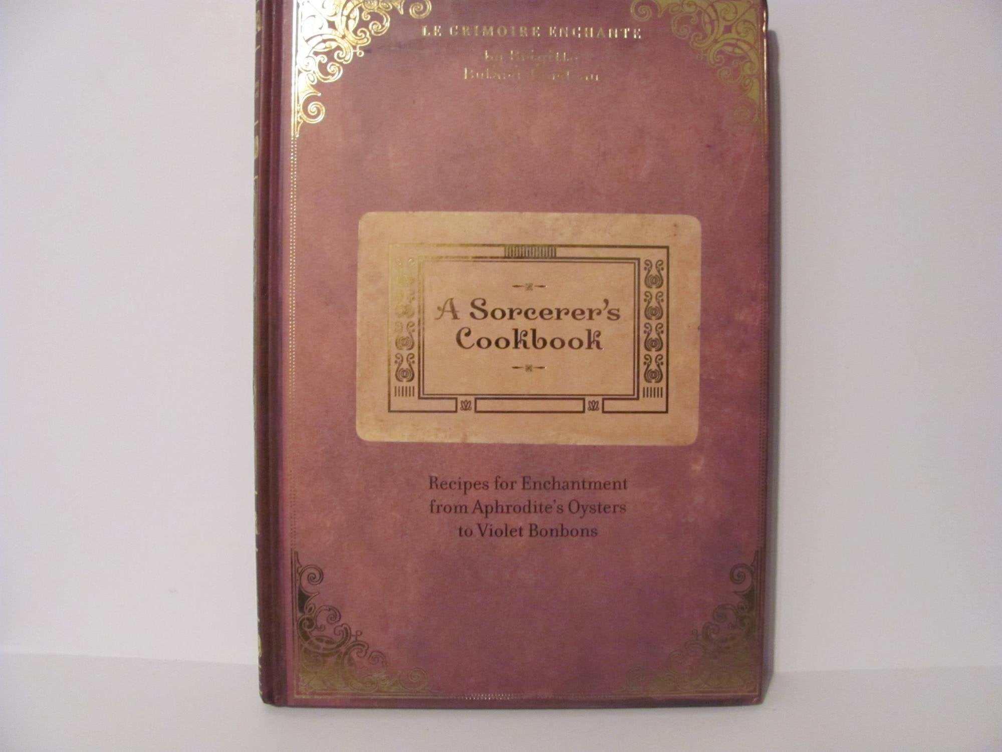 A Sorcerer's Cookbook Recipes For Enchantment From Aphrodite's Oysters To Violet BonBons Books