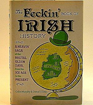 The Feckin' Book of Irish History: A Heavin' Saga of the Brutal Olden Days, From the Ice Age to the Present Books
