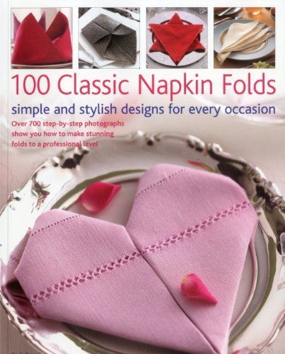 100 Classic Napkin Folds: simple and stylish napkins for every occasion: Over 700 step-by-step photographs show you how to make stunning folds to a professional level Cooking & Enjoying