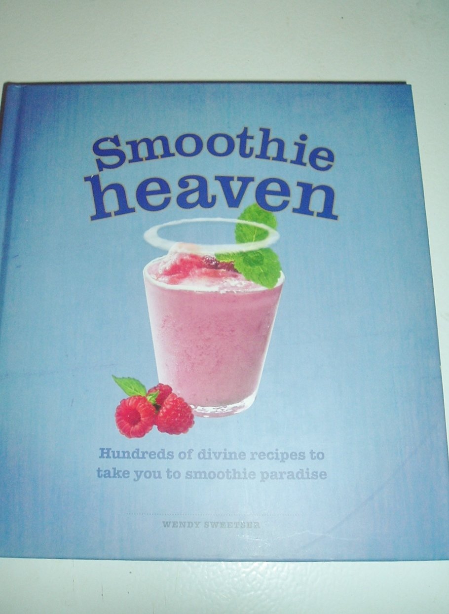 Smoothie Heaven : Hundreds of Divine Recipes to Ta Books
