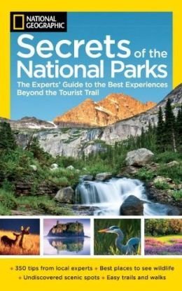Ng Secrets of the National Parks: The Experts' Guide to the Best Experiences Beyond the Tourist Trail Travel Guides