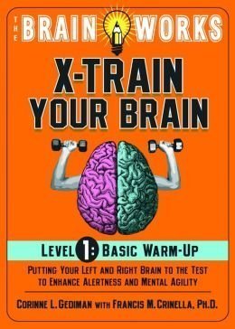 X-Train Your Brain: Level 1: Basic Warm Up: Putting Your Left and Right Brain to the Test to Enhance Alertness and Mental Agility (The Brain Works) Leisure & Fun