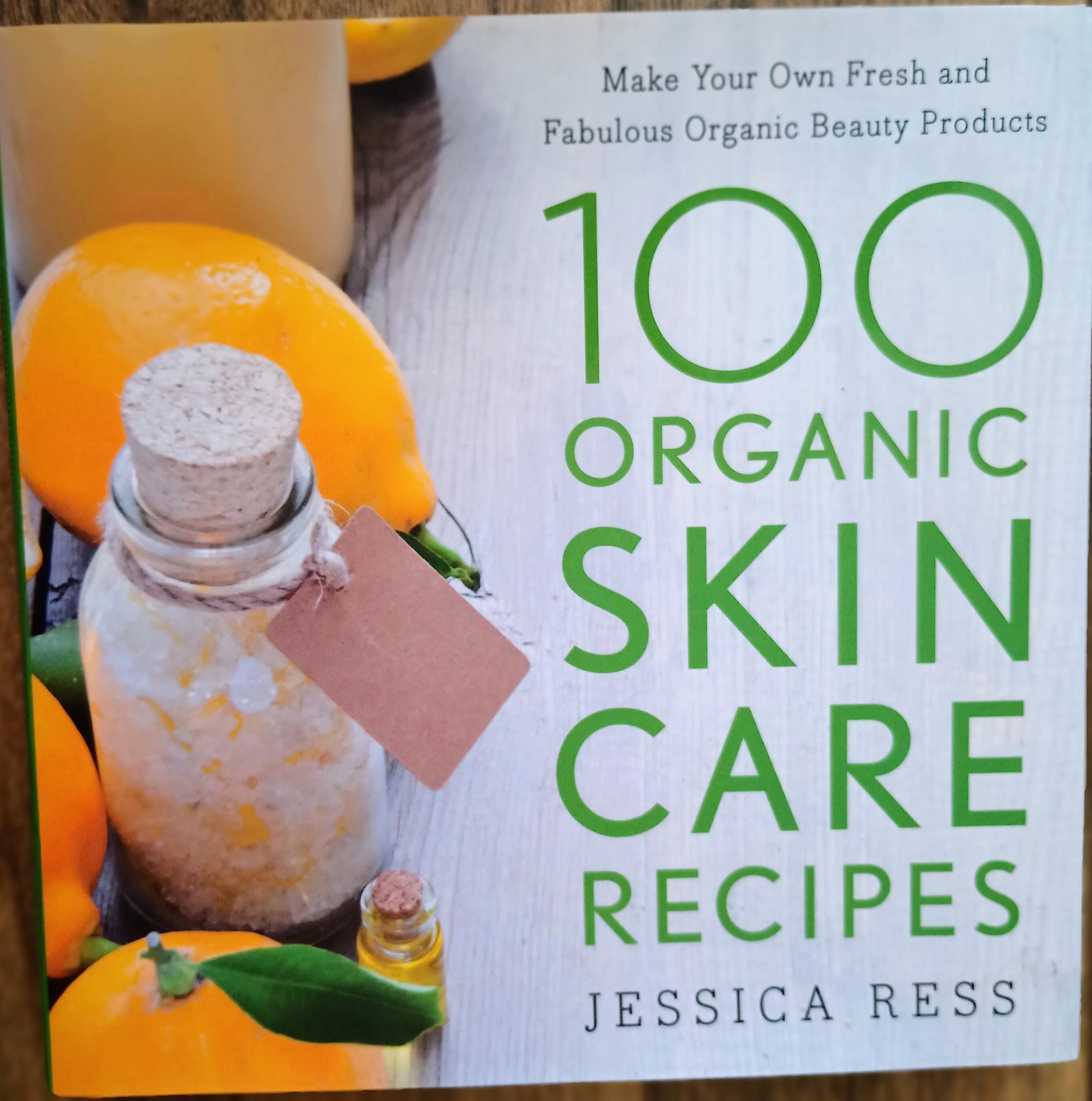 100 Organic Skin Care Recipes: Make Your Own Fresh and Fabulous Organic Beauty Products book