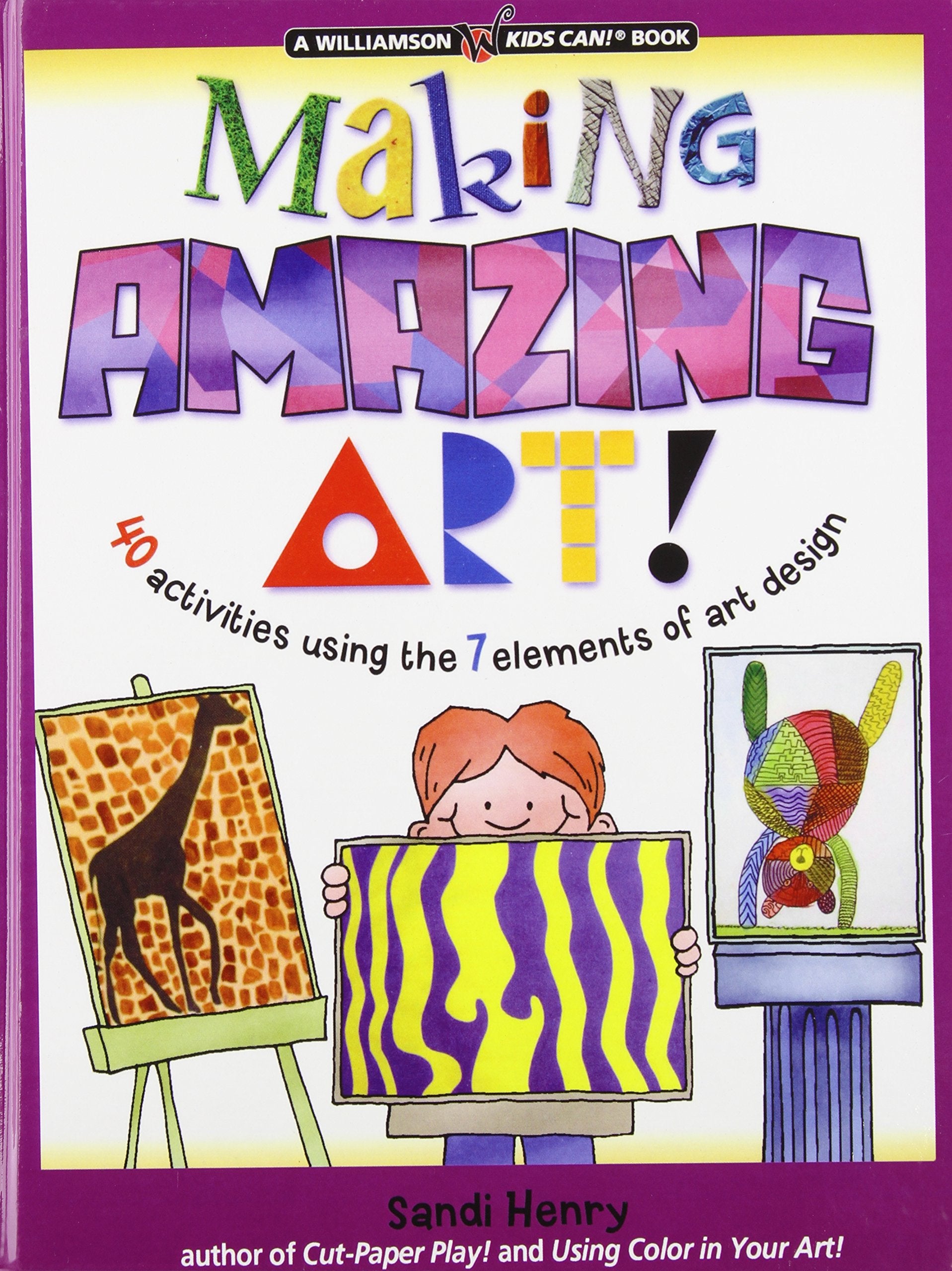 Making Amazing Art: 40 Activities Using the 7 Elements of Art Design (Williamson Kids Can! Series) Books