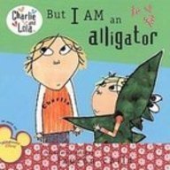 But I Am an Alligator (Charlie and Lola) Non-fiction