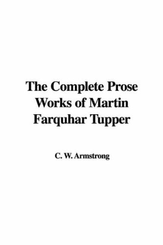 The Complete Prose Works of Martin Farquhar Tupper Classics
