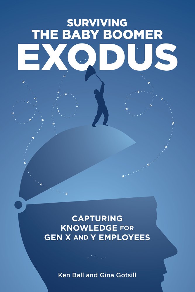 Surviving the Baby Boomer Exodus: Capturing Knowledge for Gen X and Y Employees Business, Finance & Career