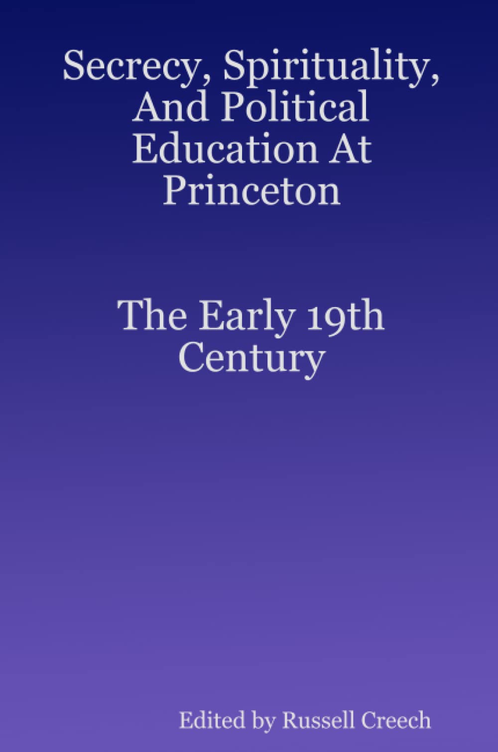 Secrecy, Spirituality, And Political Education At Princeton. The Early 19th Century Learning & Reference