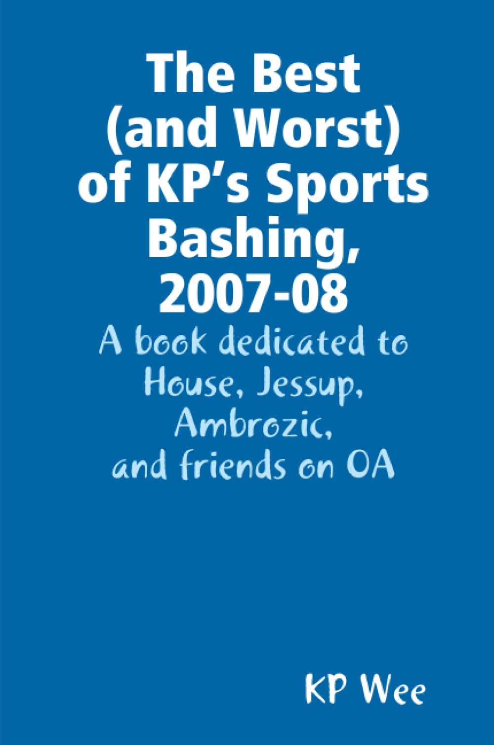 The Best (and Worst) of KP’s Sports Bashing, 2007-08: A book dedicated to House, Jessup, Ambrozic, and friends on OA Leisure & Fun