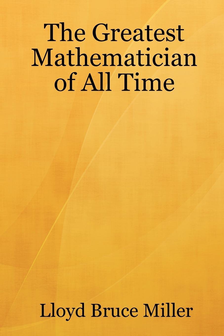 The Greatest Mathematician Of All Time Business & Technology