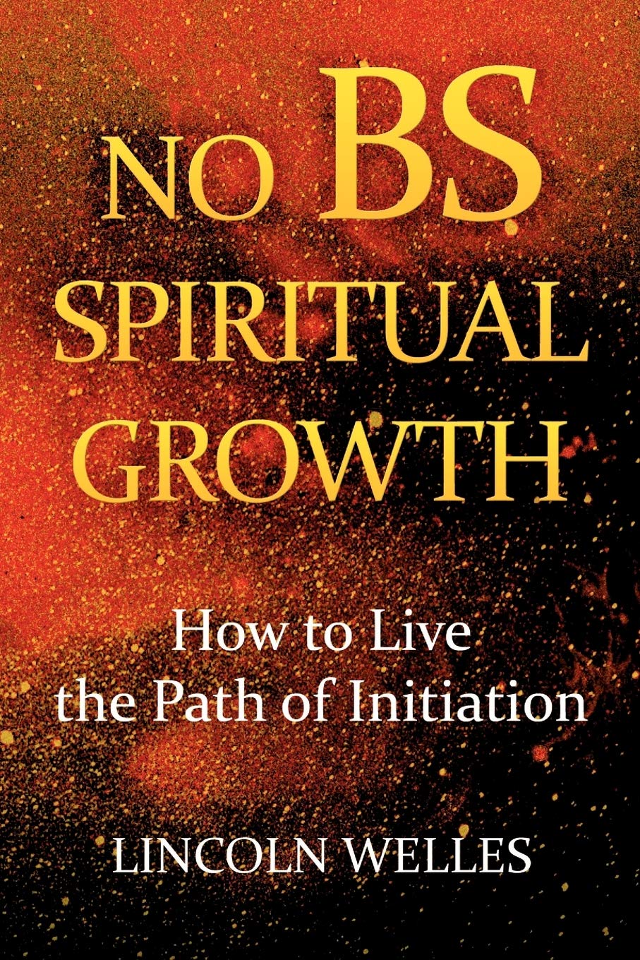 No BS Spiritual Growth: How to Live the Path of Initiation Religion & Esotericism