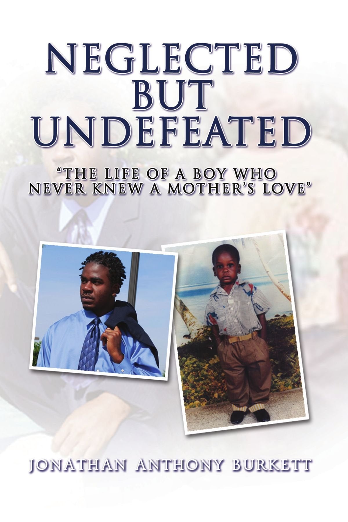 Neglected But Undefeated: "The life of a boy who never knew a mother's love" Memories