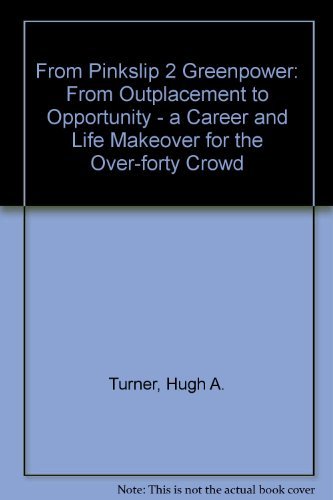 From Pinkslip 2 Greenpower: From Outplacement to Opportunity - a Career and Life Makeover for the Over-forty Crowd Business, Finance & Career