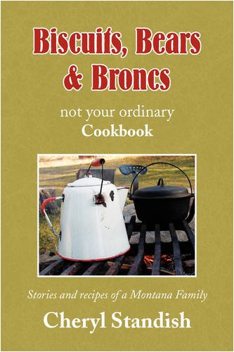 Biscuits, Bears & Broncs: Stories and Recipes of a Montana Family Cooking & Enjoying